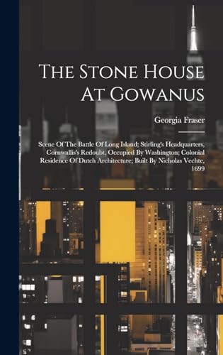 9781019466964: The Stone House At Gowanus: Scene Of The Battle Of Long Island; Stirling's Headquarters, Cornwallis's Redoubt, Occupied By Washington; Colonial ... Architecture; Built By Nicholas Vechte, 1699