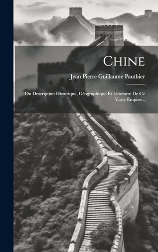 Stock image for Chine: Ou Description Historique, G ographique Et Litteraire De Ce Vaste Empire. for sale by THE SAINT BOOKSTORE