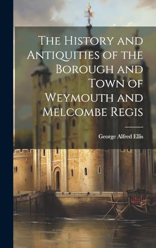 9781019469651: The History and Antiquities of the Borough and Town of Weymouth and Melcombe Regis