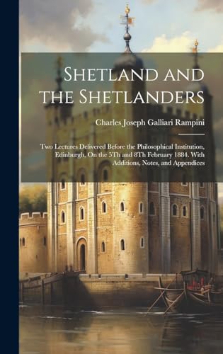 9781019469743: Shetland and the Shetlanders: Two Lectures Delivered Before the Philosophical Institution, Edinburgh, On the 5Th and 8Th February 1884. With Additions, Notes, and Appendices
