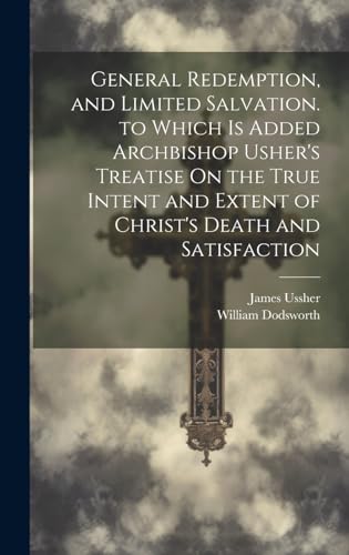 Imagen de archivo de General Redemption, and Limited Salvation. to Which Is Added Archbishop Usher's Treatise On the True Intent and Extent of Christ's Death and Satisfaction a la venta por PBShop.store US