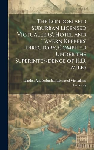 Imagen de archivo de The The London and Suburban Licensed Victuallers', Hotel and Tavern Keepers' Directory, Compiled Under the Superintendence of H.D. Miles a la venta por PBShop.store US
