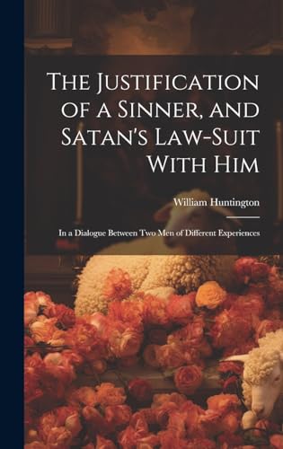 Stock image for The Justification of a Sinner, and Satan's Law-Suit With Him: In a Dialogue Between Two Men of Different Experiences for sale by THE SAINT BOOKSTORE