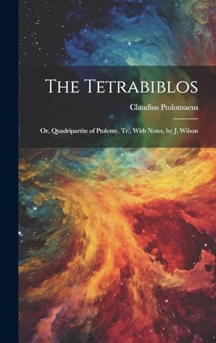 Imagen de archivo de The Tetrabiblos: Or, Quadripartite of Ptolemy, Tr., With Notes, by J. Wilson a la venta por GreatBookPrices