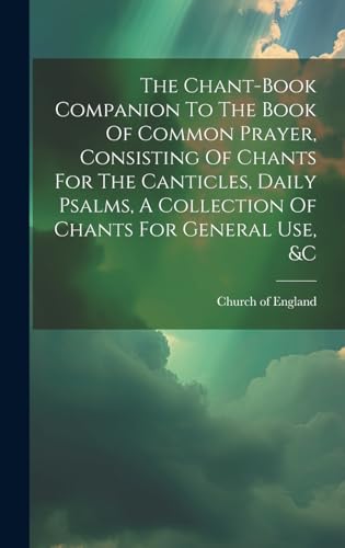 Stock image for The The Chant-book Companion To The Book Of Common Prayer, Consisting Of Chants For The Canticles, Daily Psalms, A Collection Of Chants For General Use, andc for sale by PBShop.store US