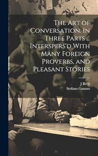 Imagen de archivo de The The Art of Conversation. In Three Parts . Interspers'd With Many Foreign Proverbs, and Pleasant Stories a la venta por PBShop.store US