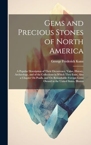 Beispielbild fr Gems and Precious Stones of North America: A Popular Description of Their Occurrence, Value, History, Archology, and of the Collections in Which They zum Verkauf von GreatBookPrices