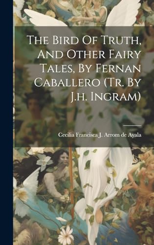 Stock image for The Bird Of Truth, And Other Fairy Tales, By Fernan Caballero (tr. By J.h. Ingram) for sale by GreatBookPrices
