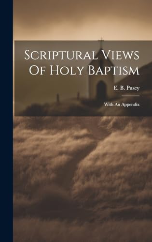Stock image for Scriptural Views Of Holy Baptism: With An Appendix for sale by GreatBookPrices