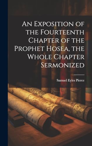 Stock image for An An Exposition of the Fourteenth Chapter of the Prophet Hosea, the Whole Chapter Sermonized for sale by PBShop.store US