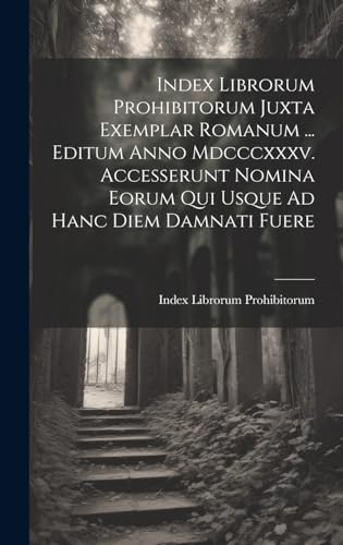 Imagen de archivo de Index Librorum Prohibitorum Juxta Exemplar Romanum . Editum Anno Mdcccxxxv. Accesserunt Nomina Eorum Qui Usque Ad Hanc Diem Damnati Fuere a la venta por PBShop.store US