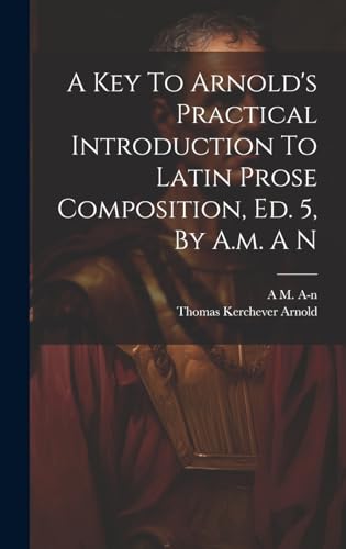 9781019482339: A Key To Arnold's Practical Introduction To Latin Prose Composition, Ed. 5, By A.m. A N