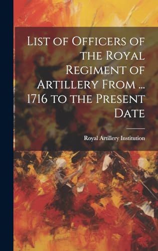 Imagen de archivo de List of Officers of the Royal Regiment of Artillery From . 1716 to the Present Date a la venta por PBShop.store US