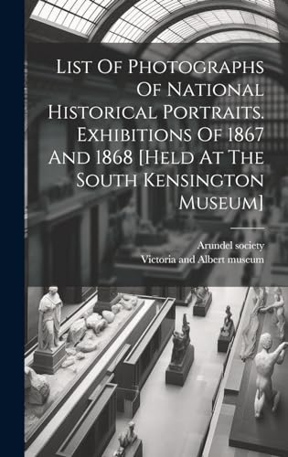 Imagen de archivo de List Of Photographs Of National Historical Portraits. Exhibitions Of 1867 And 1868 [held At The South Kensington Museum] a la venta por PBShop.store US