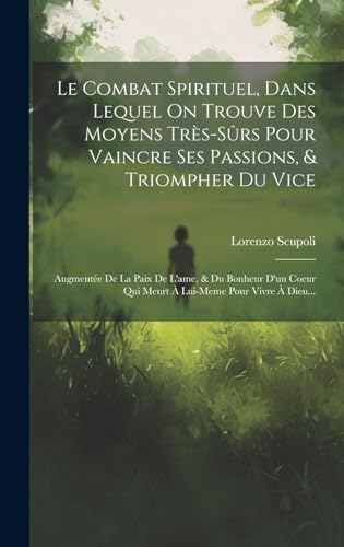 Stock image for Le Le Combat Spirituel, Dans Lequel On Trouve Des Moyens Tr?s-s?rs Pour Vaincre Ses Passions, and Triompher Du Vice for sale by PBShop.store US