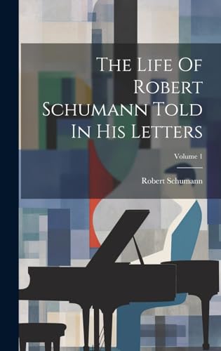 Imagen de archivo de The The Life Of Robert Schumann Told In His Letters; Volume 1 a la venta por PBShop.store US