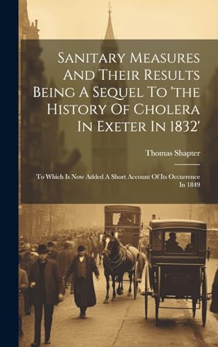 Imagen de archivo de Sanitary Measures And Their Results Being A Sequel To 'the History Of Cholera In Exeter In 1832' a la venta por PBShop.store US