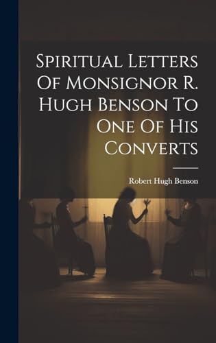 Stock image for Spiritual Letters Of Monsignor R. Hugh Benson To One Of His Converts for sale by PBShop.store US