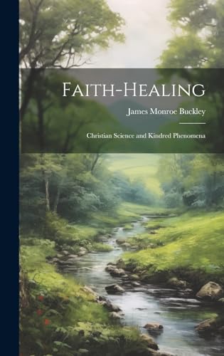 Beispielbild fr Faith-Healing: Christian Science and Kindred Phenomena zum Verkauf von Ria Christie Collections