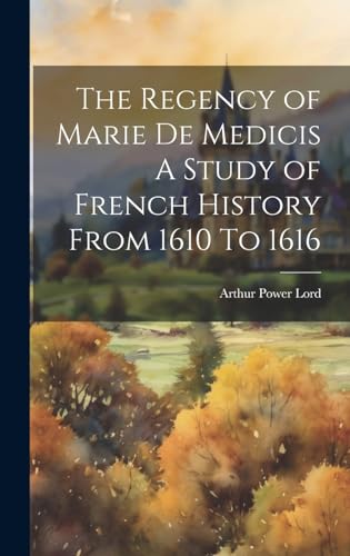 Stock image for The The Regency of Marie De Medicis A Study of French History From 1610 To 1616 for sale by PBShop.store US