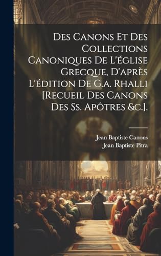 Stock image for Des Canons Et Des Collections Canoniques De L'?glise Grecque, D'apr?s L'?dition De G.a. Rhalli [Recueil Des Canons Des Ss. Ap?tres andc.]. for sale by PBShop.store US