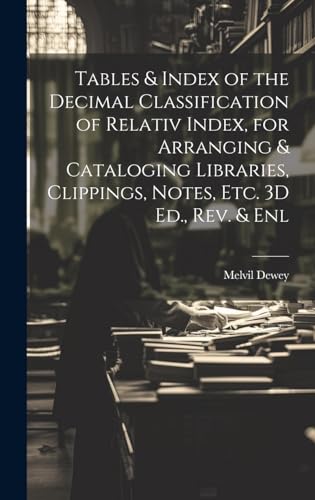 9781019495971: Tables & Index of the Decimal Classification of Relativ Index, for Arranging & Cataloging Libraries, Clippings, Notes, Etc. 3D Ed., Rev. & Enl