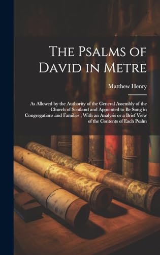 Stock image for The Psalms of David in Metre: as Allowed by the Authority of the General Assembly of the Church of Scotland and Appointed to Be Sung in Congregations . or a Brief View of the Contents of Each Psalm for sale by California Books