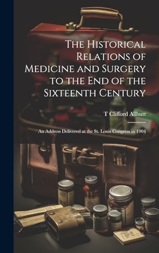 Stock image for The The Historical Relations of Medicine and Surgery to the end of the Sixteenth Century for sale by PBShop.store US