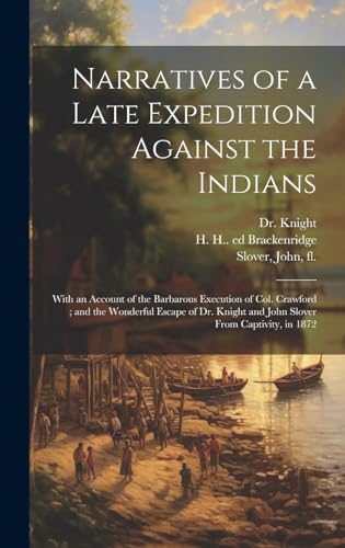 Stock image for Narratives of a Late Expedition Against the Indians: With an Account of the Barbarous Execution of Col. Crawford; and the Wonderful Escape of Dr. Knight and John Slover From Captivity, in 1872 for sale by Ria Christie Collections