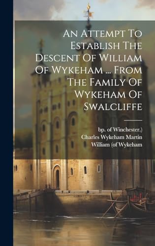 Imagen de archivo de An An Attempt To Establish The Descent Of William Of Wykeham . From The Family Of Wykeham Of Swalcliffe a la venta por PBShop.store US