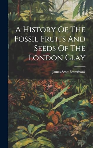 Stock image for A A History Of The Fossil Fruits And Seeds Of The London Clay for sale by PBShop.store US