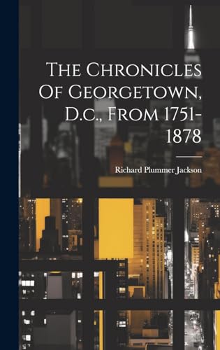 Beispielbild fr The Chronicles Of Georgetown, D.c., From 1751-1878 zum Verkauf von THE SAINT BOOKSTORE