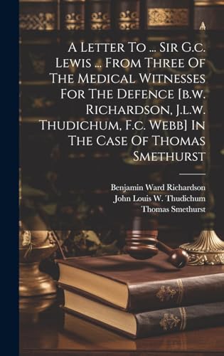Stock image for A A Letter To . Sir G.c. Lewis . From Three Of The Medical Witnesses For The Defence [b.w. Richardson, J.l.w. Thudichum, F.c. Webb] In The Case Of Thomas Smethurst for sale by PBShop.store US