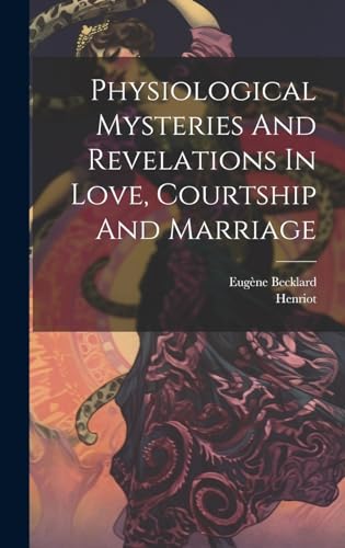Beispielbild fr Physiological Mysteries And Revelations In Love, Courtship And Marriage zum Verkauf von Ria Christie Collections