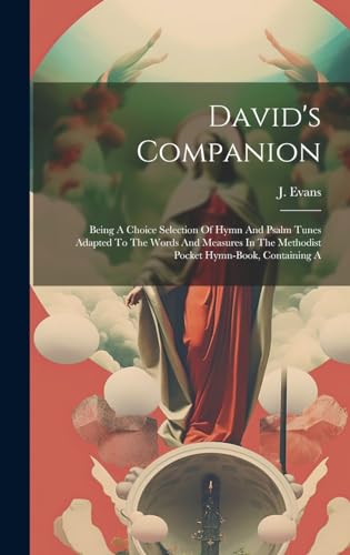Stock image for David's Companion: Being A Choice Selection Of Hymn And Psalm Tunes Adapted To The Words And Measures In The Methodist Pocket Hymn-book, Containing A for sale by THE SAINT BOOKSTORE