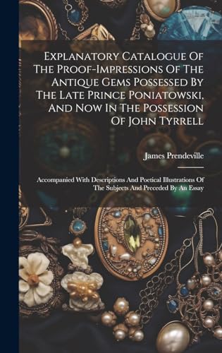 Imagen de archivo de Explanatory Catalogue Of The Proof-impressions Of The Antique Gems Possessed By The Late Prince Poniatowski, And Now In The Possession Of John Tyrrell a la venta por PBShop.store US