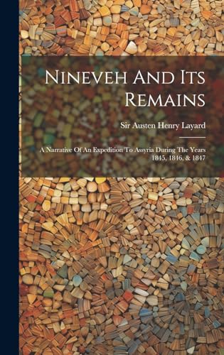 Stock image for Nineveh And Its Remains: A Narrative Of An Expedition To Assyria During The Years 1845, 1846, & 1847 for sale by GreatBookPrices