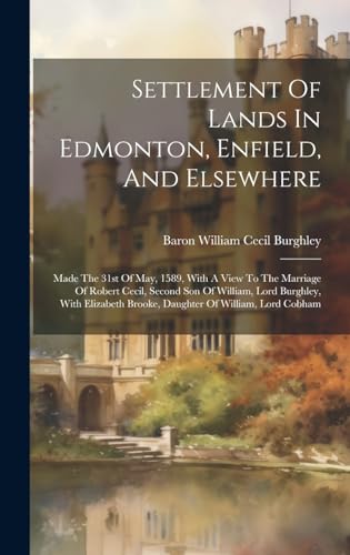 Imagen de archivo de Settlement Of Lands In Edmonton, Enfield, And Elsewhere: Made The 31st Of May, 1589, With A View To The Marriage Of Robert Cecil, Second Son Of William, Lord Burghley, With Elizabeth Brooke, Daughter Of William, Lord Cobham a la venta por THE SAINT BOOKSTORE