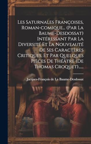 Beispielbild fr Les Saturnales Françoises, Roman-comique. (par La Baume-desdossat) Int ressant Par La Diversit Et La Nouveaut De Ses Caract res Critiques, Et Par Quelques Pi ces De Th âtre (de Thomas Croquet). zum Verkauf von THE SAINT BOOKSTORE