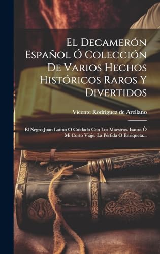 Imagen de archivo de EL DECAMERN ESPAOL O COLECCIN DE VARIOS HECHOS HISTRICOS RAROS Y DIVERTIDOS. EL NEGRO JUAN LATINO O CUIDADO CON LOS MAESTROS. ISAURA A? MI CORTO VIAJE. LA PRFIDA O ENRIQUETA. a la venta por KALAMO LIBROS, S.L.