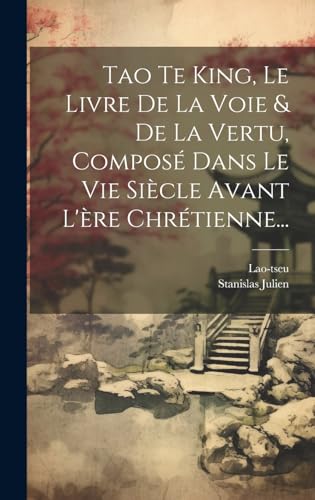 Beispielbild fr Tao Te King, Le Livre De La Voie & De La Vertu, Compos Dans Le Vie Si cle Avant L' re Chr tienne. zum Verkauf von THE SAINT BOOKSTORE