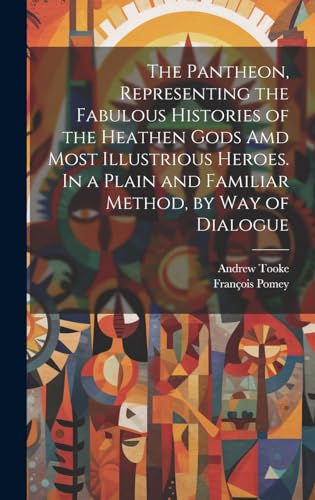 Stock image for The Pantheon, Representing the Fabulous Histories of the Heathen Gods Amd Most Illustrious Heroes. In a Plain and Familiar Method, by Way of Dialogue for sale by Ria Christie Collections