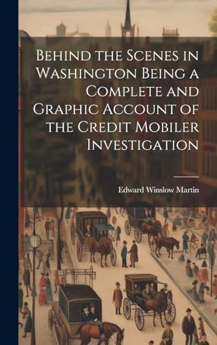 Stock image for Behind the Scenes in Washington Being a Complete and Graphic Account of the Credit Mobiler Investigation for sale by PBShop.store US