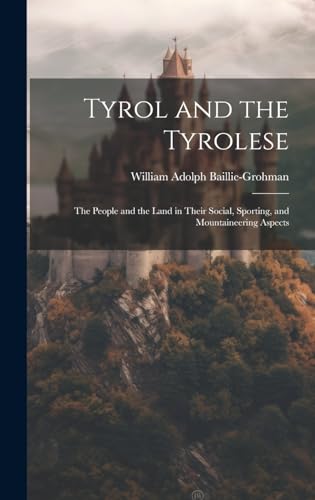 Beispielbild fr Tyrol and the Tyrolese: The People and the Land in Their Social, Sporting, and Mountaineering Aspects zum Verkauf von Ria Christie Collections