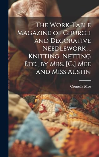 9781019525418: The Work-Table Magazine of Church and Decorative Needlework ... Knitting, Netting Etc., by Mrs. [C.] Mee and Miss Austin