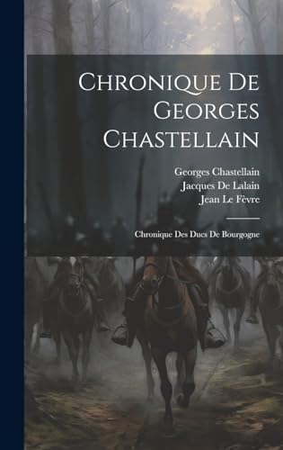 Stock image for Chronique De Georges Chastellain: Chronique Des Ducs De Bourgogne for sale by THE SAINT BOOKSTORE