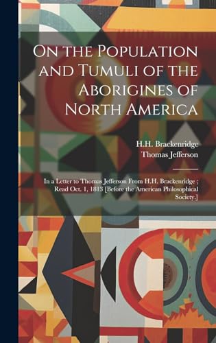 Stock image for On the Population and Tumuli of the Aborigines of North America: In a Letter to Thomas Jefferson From H.H. Brackenridge; Read Oct. 1, 1813 [before the American Philosophical Society.] for sale by Ria Christie Collections