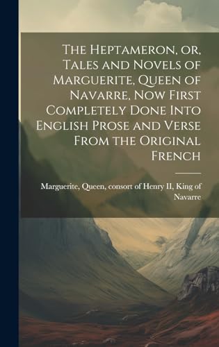 Imagen de archivo de The Heptameron, or, Tales and Novels of Marguerite, Queen of Navarre, now First Completely Done Into English Prose and Verse From the Original French a la venta por GreatBookPrices