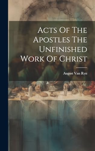 Stock image for Acts Of The Apostles The Unfinished Work Of Christ for sale by GreatBookPrices