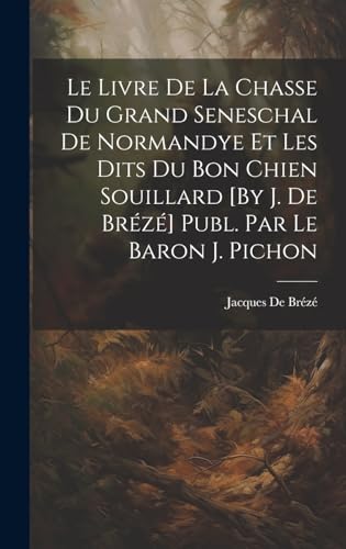 Stock image for Le Le Livre De La Chasse Du Grand Seneschal De Normandye Et Les Dits Du Bon Chien Souillard [By J. De Br?z?] Publ. Par Le Baron J. Pichon for sale by PBShop.store US